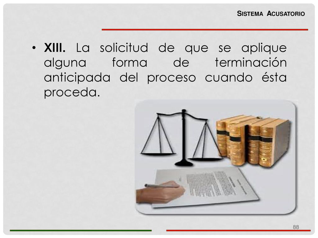 Sistema Acusatorio XIII. La solicitud de que se aplique alguna forma de terminación anticipada del proceso cuando ésta proceda.