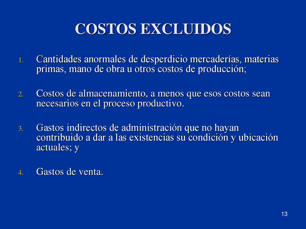 COSTOS EXCLUIDOS Cantidades anormales de desperdicio mercaderías, materias primas, mano de obra u otros costos de producción;