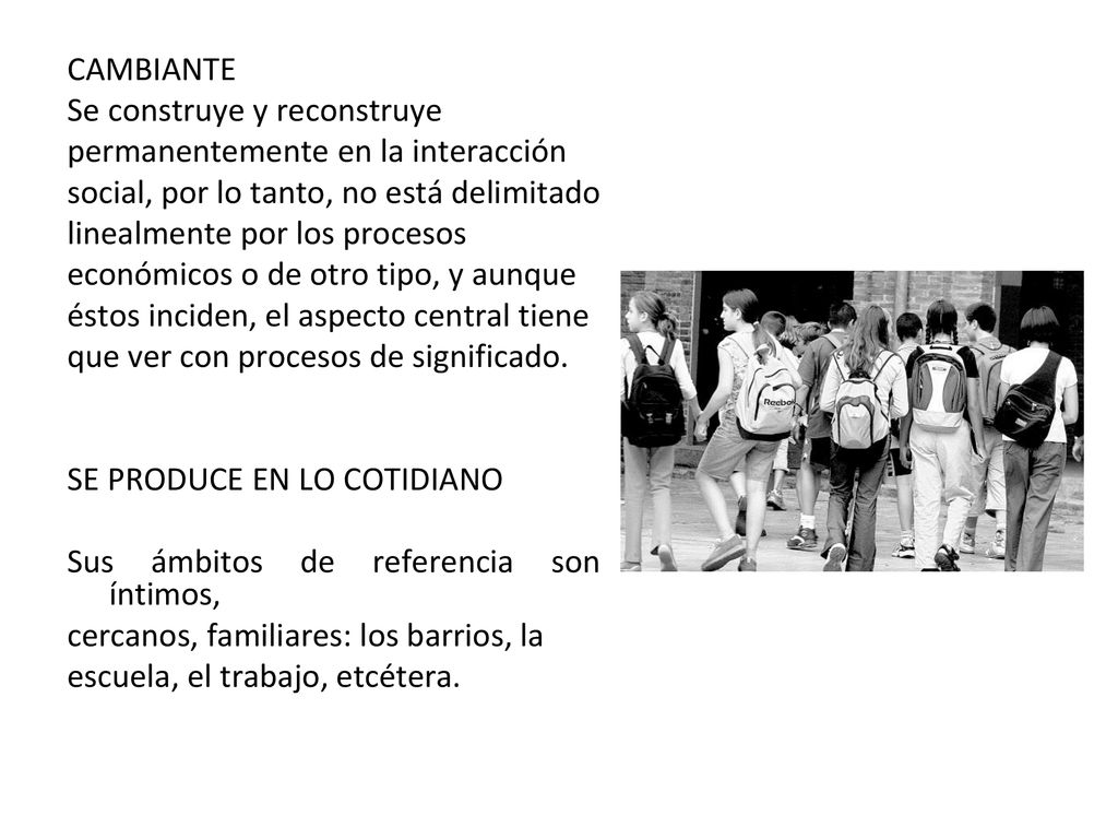 CAMBIANTE Se construye y reconstruye. permanentemente en la interacción. social, por lo tanto, no está delimitado.