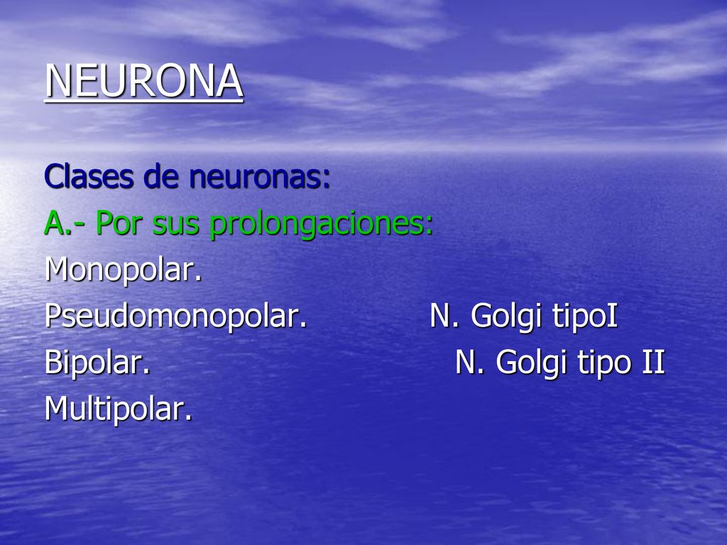 NEURONA Clases de neuronas: A.- Por sus prolongaciones: Monopolar.