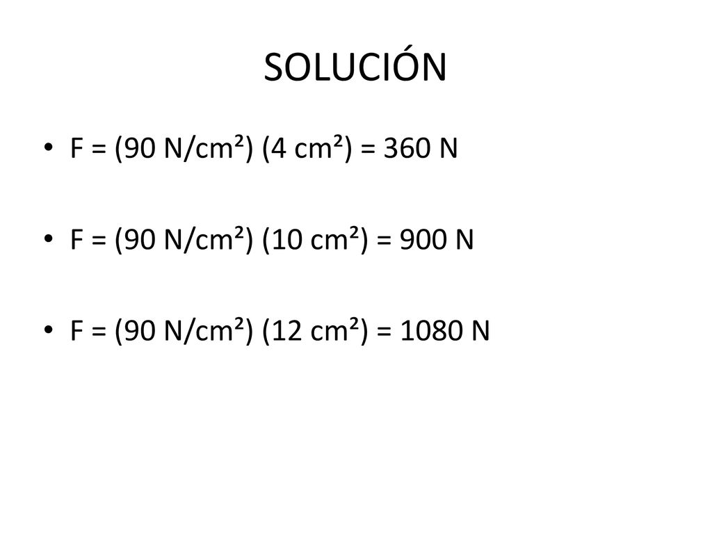 SOLUCIÓN F = (90 N/cm²) (4 cm²) = 360 N
