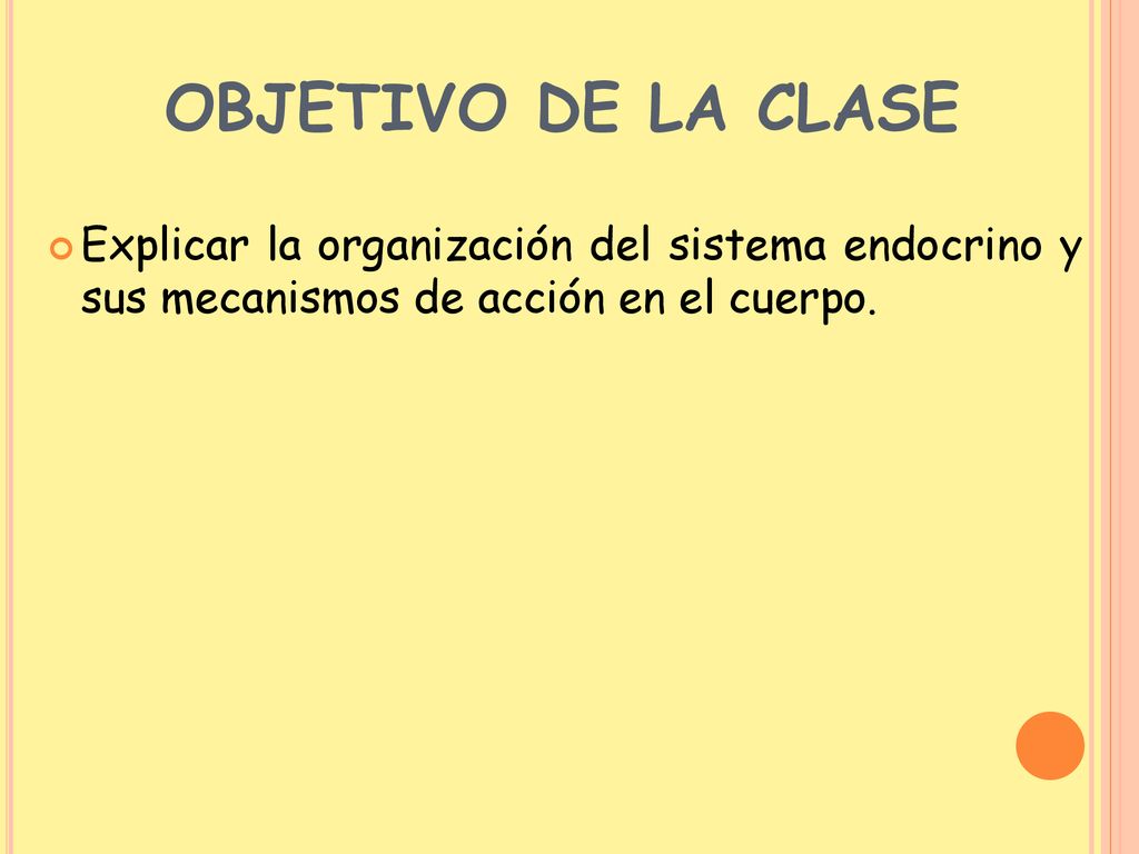 OBJETIVO DE LA CLASE Explicar la organización del sistema endocrino y sus mecanismos de acción en el cuerpo.