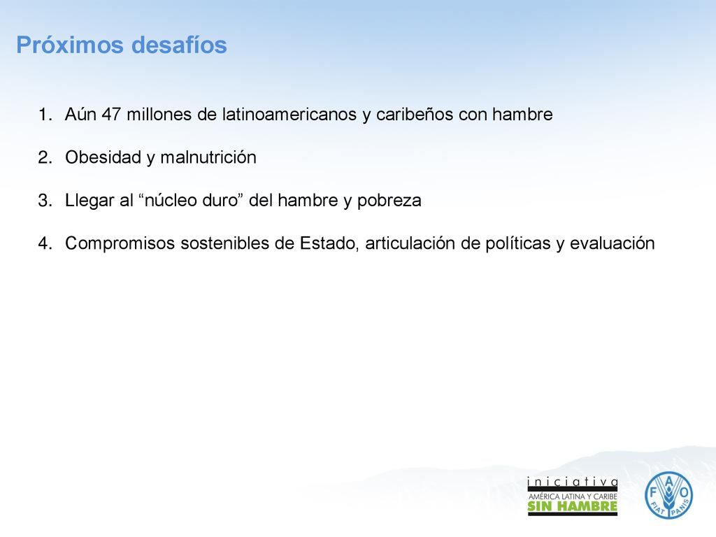 Próximos desafíos Aún 47 millones de latinoamericanos y caribeños con hambre. Obesidad y malnutrición.