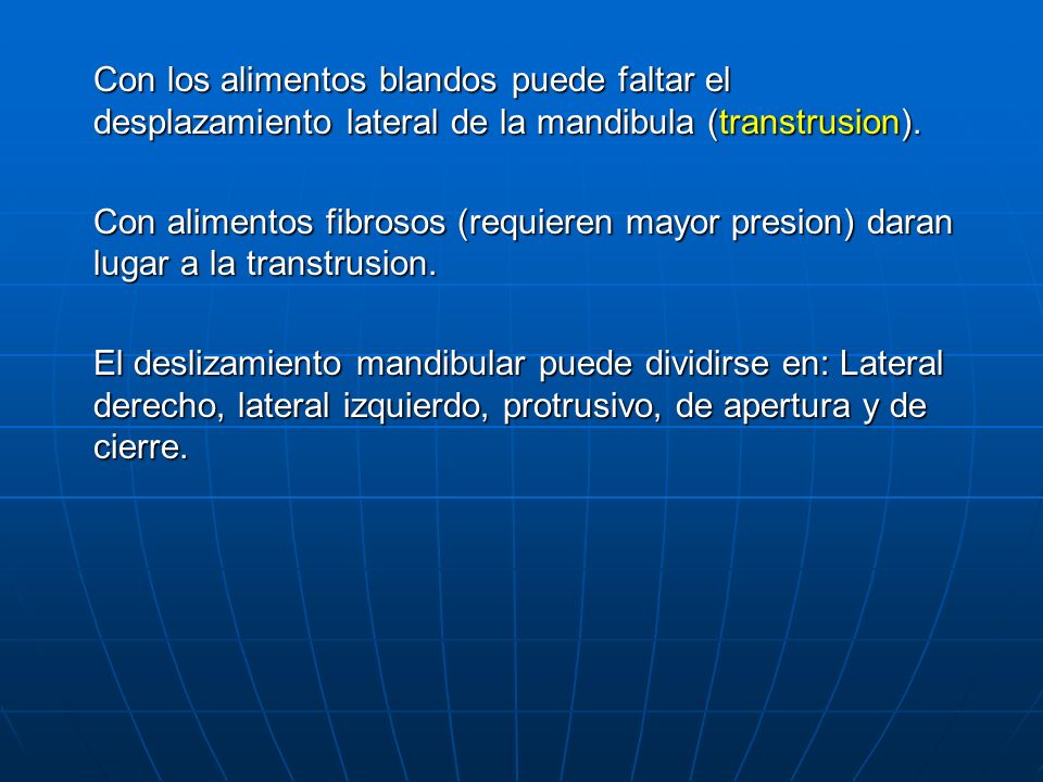 Con los alimentos blandos puede faltar el desplazamiento lateral de la mandibula (transtrusion).