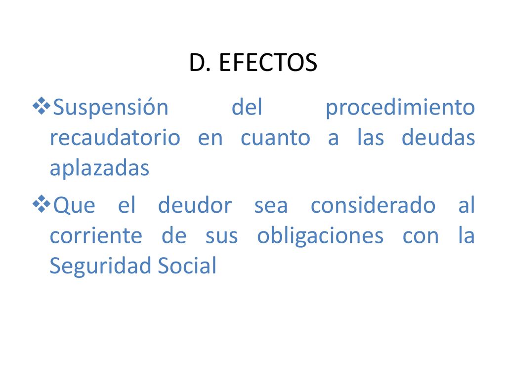 D. EFECTOS Suspensión del procedimiento recaudatorio en cuanto a las deudas aplazadas.