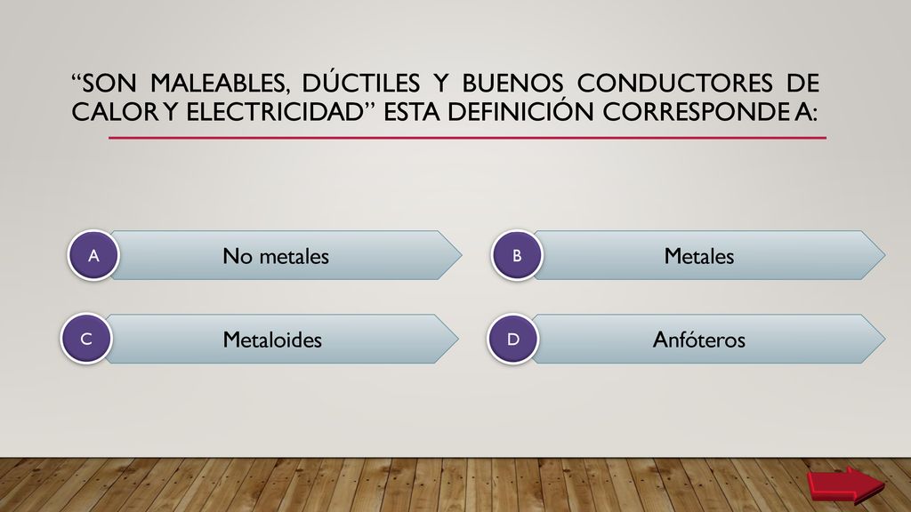 SON maleables, dúctiles y buenos conductores de calor y electricidad ESTA DEFINICIÓN CORRESPONDE A: