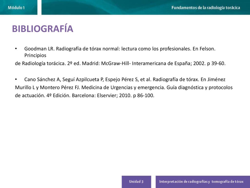 BIBLIOGRAFÍA Goodman LR. Radiografía de tórax normal: lectura como los profesionales. En Felson. Principios.