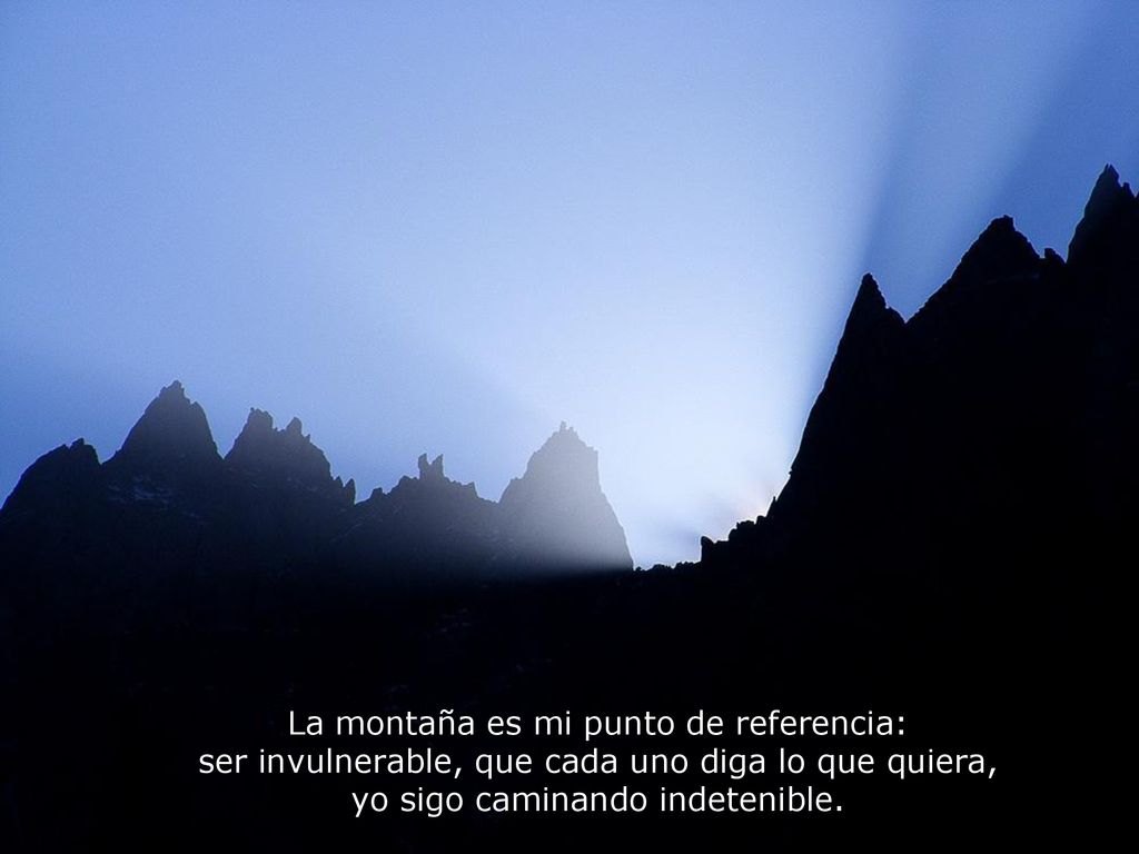 La montaña es mi punto de referencia: ser invulnerable, que cada uno diga lo que quiera, yo sigo caminando indetenible.