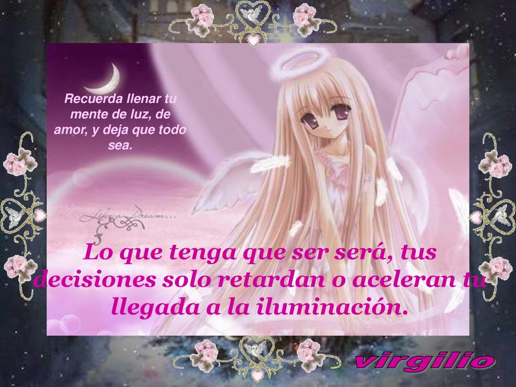 Recuerda llenar tu mente de luz, de amor, y deja que todo sea.