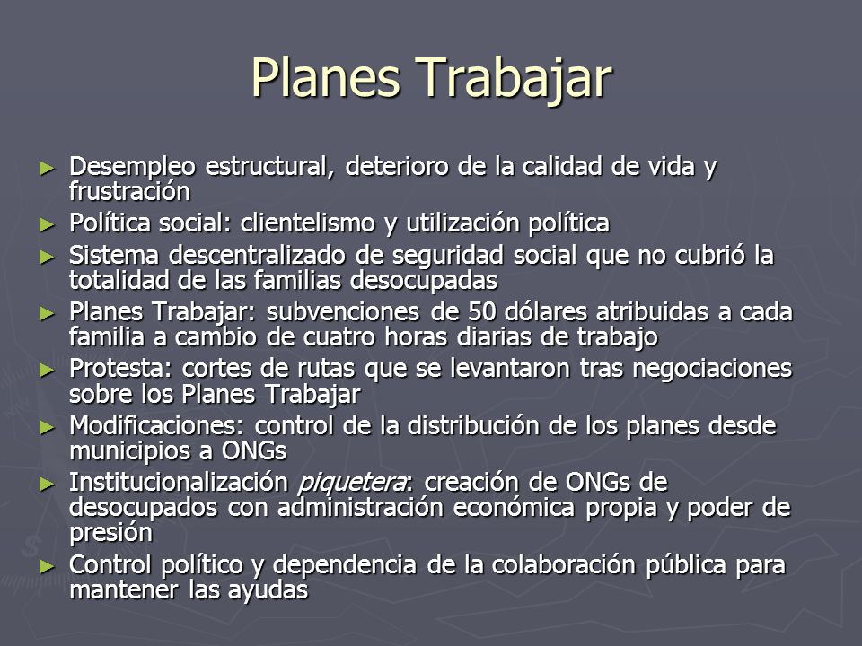 Planes Trabajar Desempleo estructural, deterioro de la calidad de vida y frustración. Política social: clientelismo y utilización política.