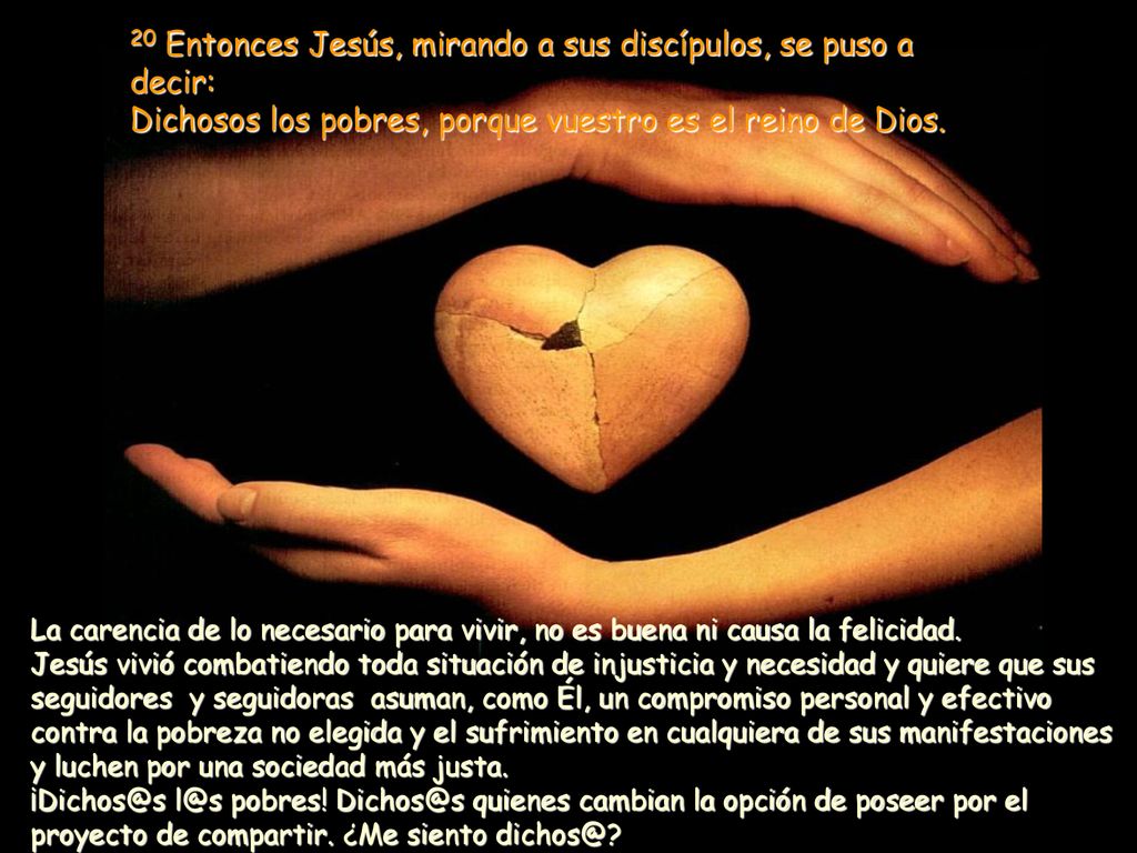 20 Entonces Jesús, mirando a sus discípulos, se puso a decir: Dichosos los pobres, porque vuestro es el reino de Dios.