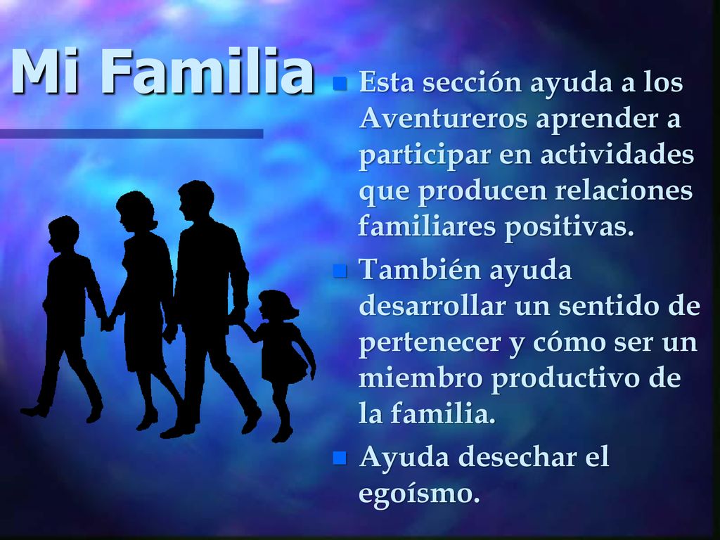 Mi Familia Esta sección ayuda a los Aventureros aprender a participar en actividades que producen relaciones familiares positivas.
