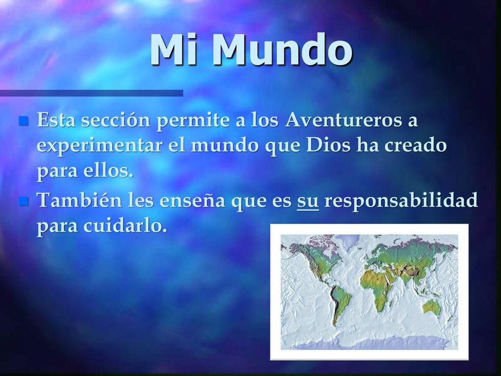 Mi Mundo Esta sección permite a los Aventureros a experimentar el mundo que Dios ha creado para ellos.
