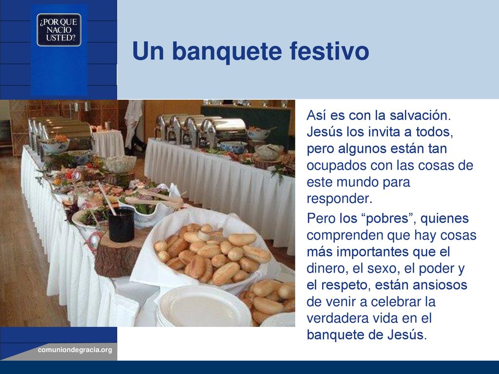 Un banquete festivo Así es con la salvación. Jesús los invita a todos, pero algunos están tan ocupados con las cosas de este mundo para responder.