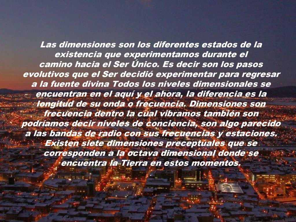 Las dimensiones son los diferentes estados de la existencia que experimentamos durante el camino hacia el Ser Único.