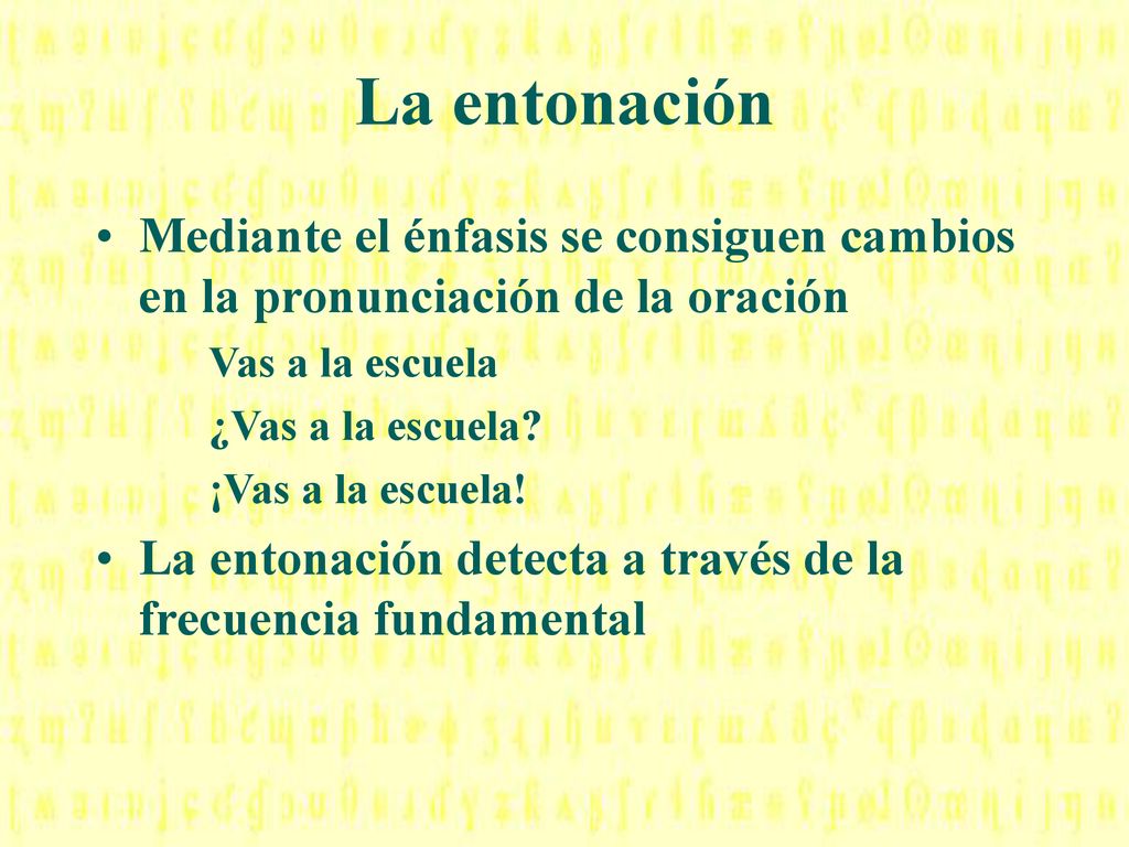 La entonación Mediante el énfasis se consiguen cambios en la pronunciación de la oración. Vas a la escuela.