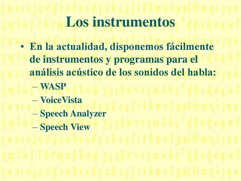 Los instrumentos En la actualidad, disponemos fácilmente de instrumentos y programas para el análisis acústico de los sonidos del habla: