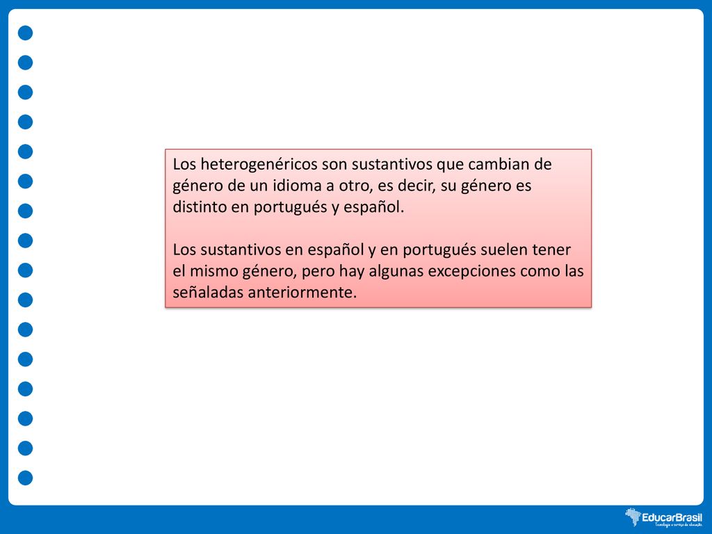 Los heterogenéricos son sustantivos que cambian de género de un idioma a otro, es decir, su género es distinto en portugués y español.