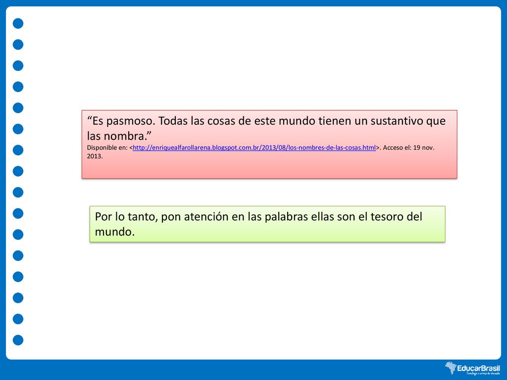 Es pasmoso. Todas las cosas de este mundo tienen un sustantivo que las nombra.