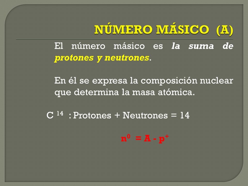 NÚMERO MÁSICO (A) El número másico es la suma de protones y neutrones.