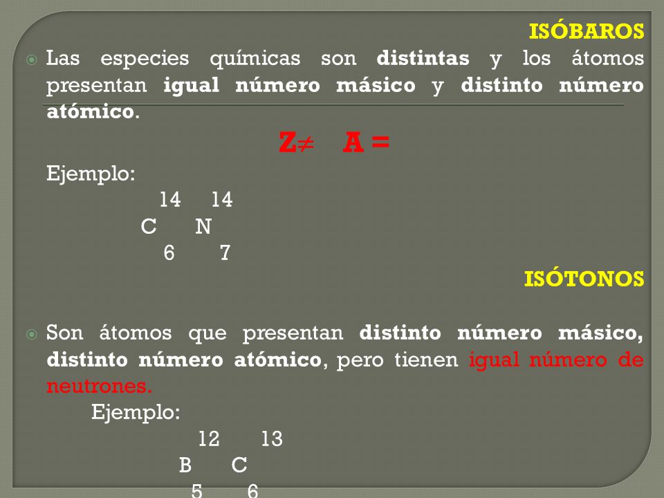 ISÓBAROS Las especies químicas son distintas y los átomos presentan igual número másico y distinto número atómico.