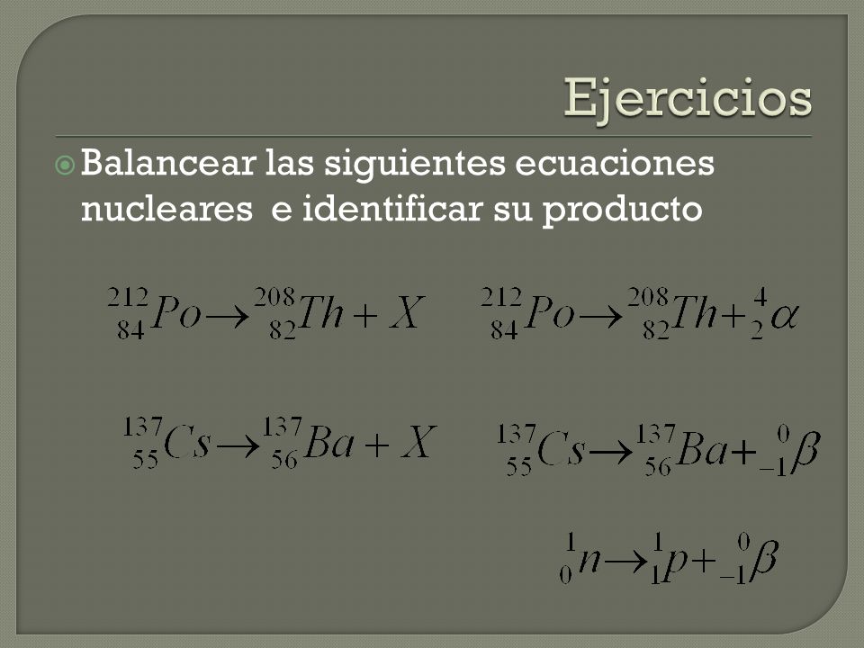 Ejercicios Balancear las siguientes ecuaciones nucleares e identificar su producto