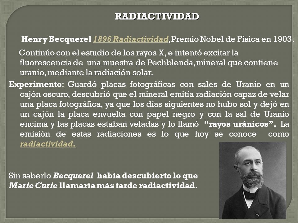 RADIACTIVIDAD Henry Becquerel 1896 Radiactividad, Premio Nobel de Física en