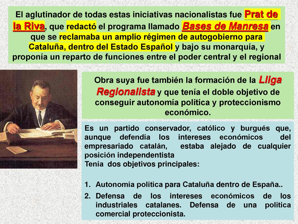 El aglutinador de todas estas iniciativas nacionalistas fue Prat de la Riva, que redactó el programa llamado Bases de Manresa en que se reclamaba un amplio régimen de autogobierno para Cataluña, dentro del Estado Español y bajo su monarquía, y proponía un reparto de funciones entre el poder central y el regional