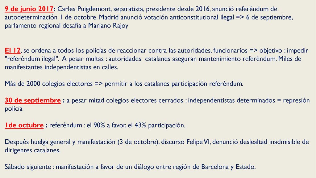9 de junio 2017: Carles Puigdemont, separatista, presidente desde 2016, anunció referéndum de autodeterminación 1 de octobre. Madrid anunció votación anticonstitutional ilegal => 6 de septiembre, parlamento regional desafía a Mariano Rajoy