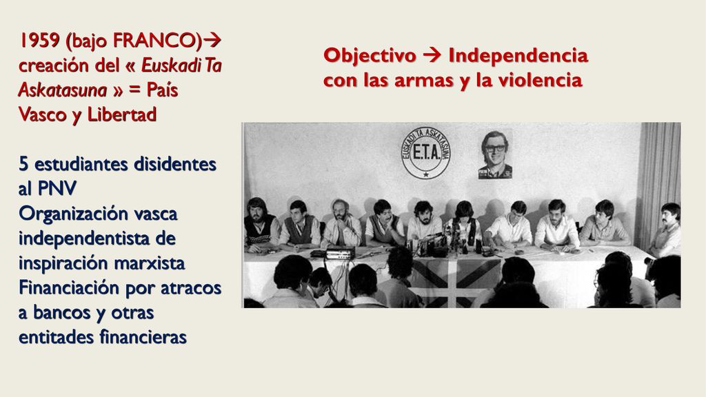 1959 (bajo FRANCO) creación del « Euskadi Ta Askatasuna » = País Vasco y Libertad