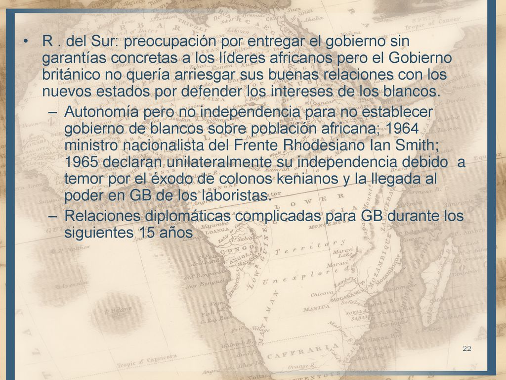 R . del Sur: preocupación por entregar el gobierno sin garantías concretas a los líderes africanos pero el Gobierno británico no quería arriesgar sus buenas relaciones con los nuevos estados por defender los intereses de los blancos.