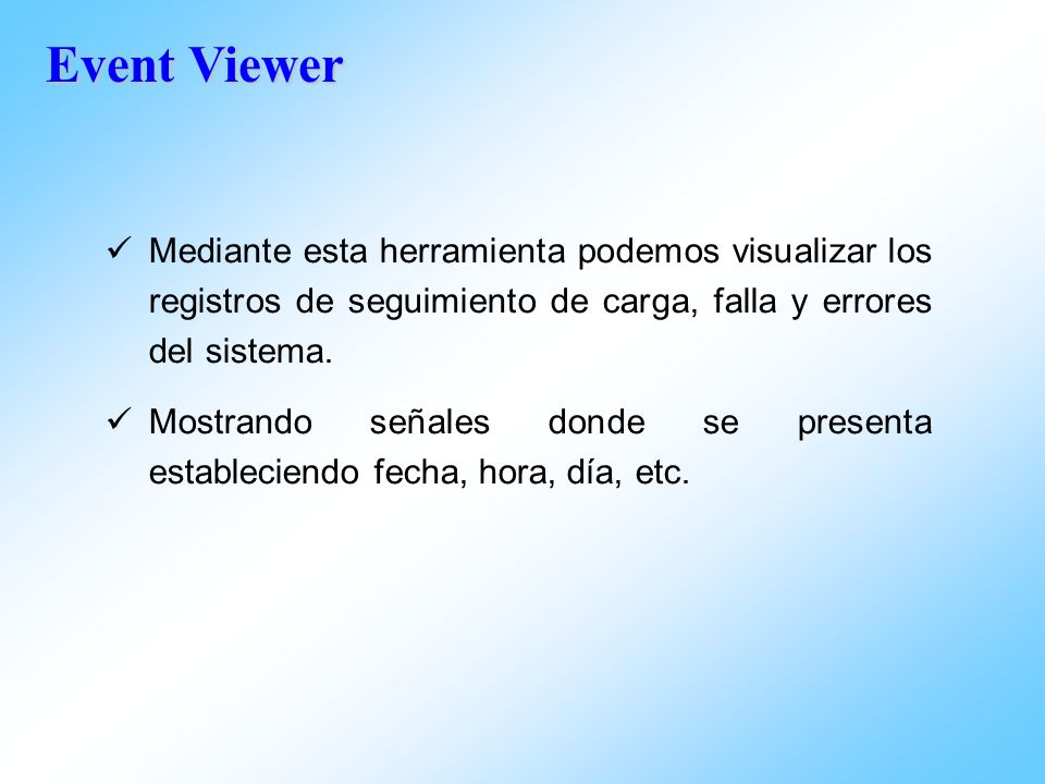 Event Viewer Mediante esta herramienta podemos visualizar los registros de seguimiento de carga, falla y errores del sistema.