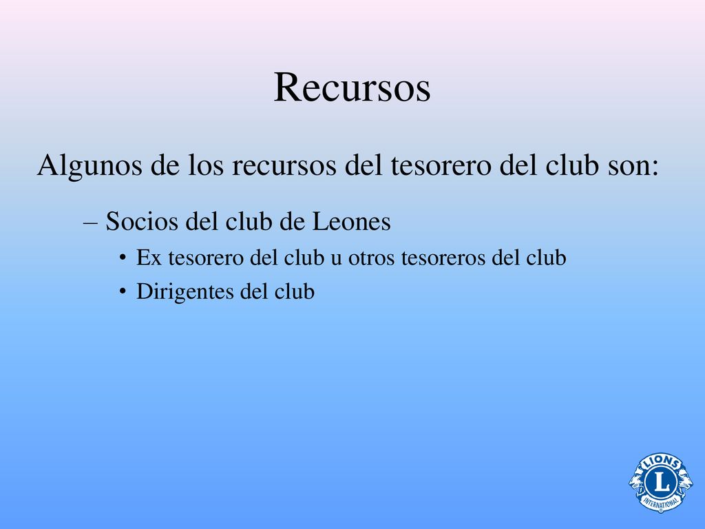 Recursos Algunos de los recursos del tesorero del club son: