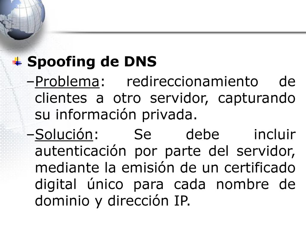 Spoofing de DNS Problema: redireccionamiento de clientes a otro servidor, capturando su información privada.