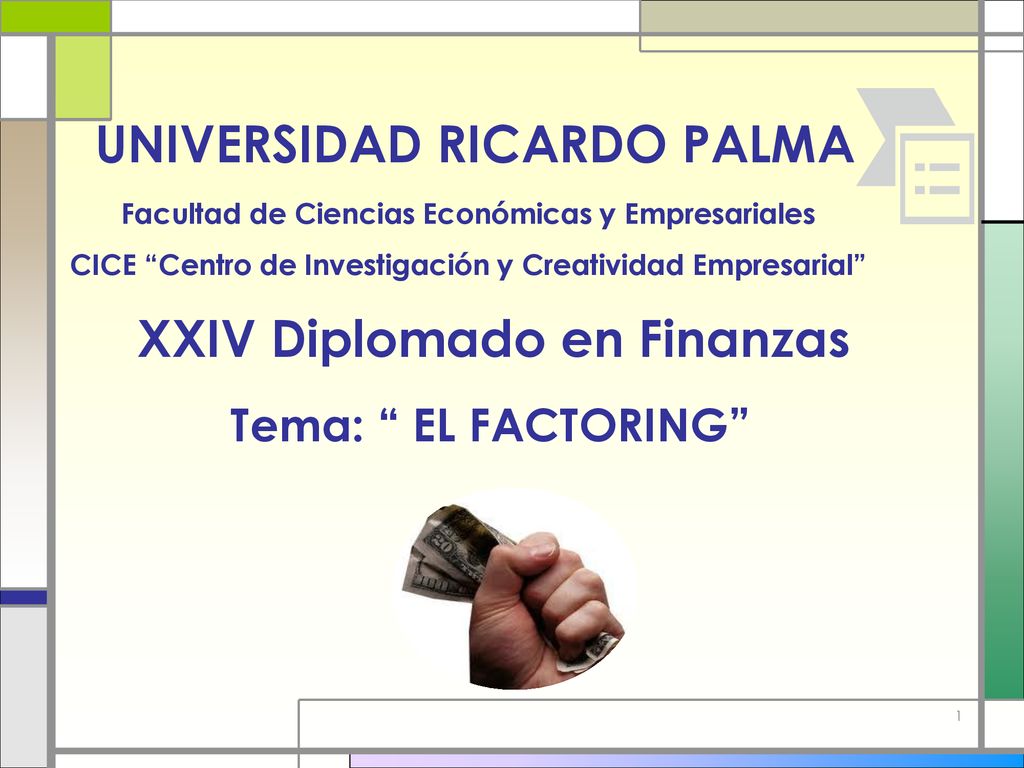 UNIVERSIDAD RICARDO PALMA Facultad de Ciencias Económicas y Empresariales CICE Centro de Investigación y Creatividad Empresarial XXIV Diplomado en Finanzas