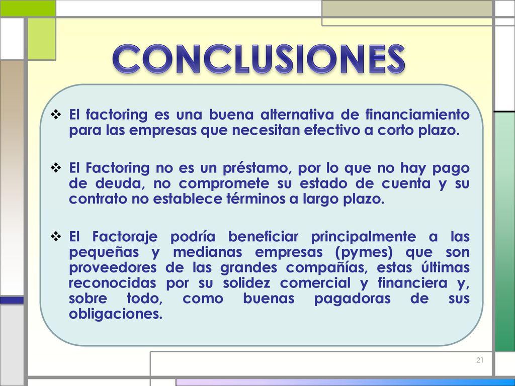 CONCLUSIONES El factoring es una buena alternativa de financiamiento para las empresas que necesitan efectivo a corto plazo.