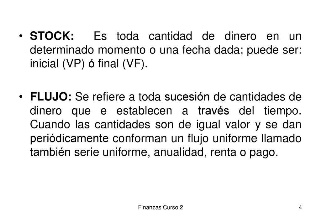 STOCK: Es toda cantidad de dinero en un determinado momento o una fecha dada; puede ser: inicial (VP) ó final (VF).