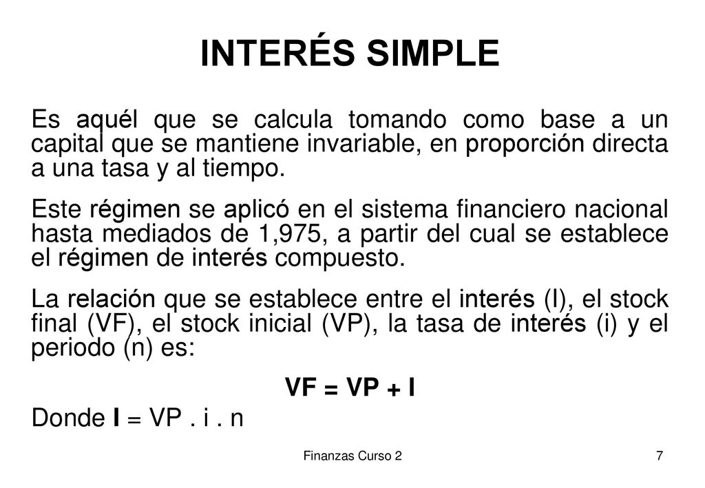 INTERÉS SIMPLE Es aquél que se calcula tomando como base a un capital que se mantiene invariable, en proporción directa a una tasa y al tiempo.