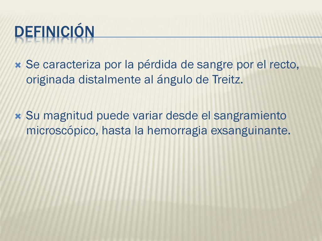 Definición Se caracteriza por la pérdida de sangre por el recto, originada distalmente al ángulo de Treitz.