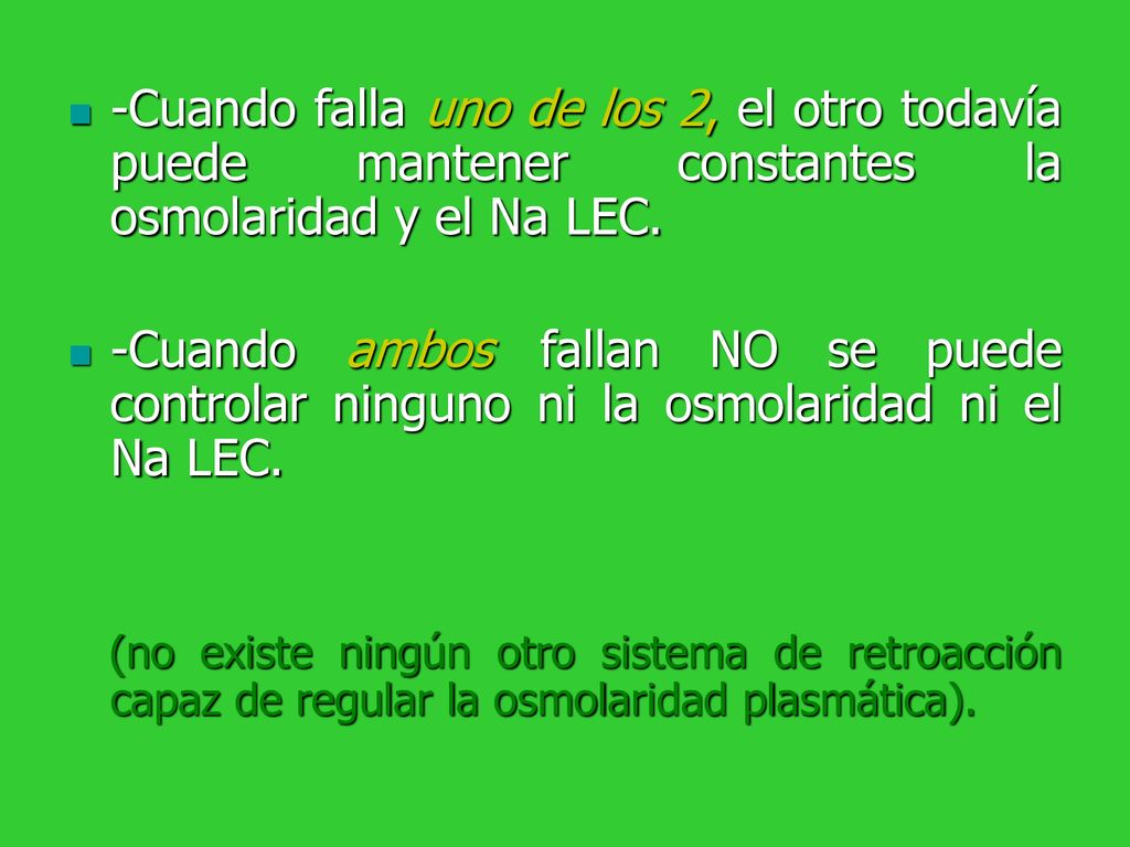 -Cuando falla uno de los 2, el otro todavía puede mantener constantes la osmolaridad y el Na LEC.