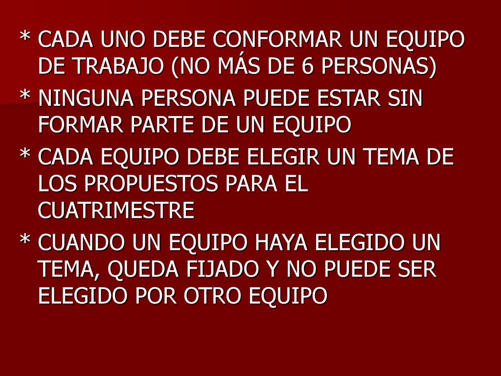 * CADA UNO DEBE CONFORMAR UN EQUIPO DE TRABAJO (NO MÁS DE 6 PERSONAS)
