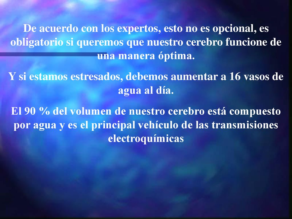 Y si estamos estresados, debemos aumentar a 16 vasos de agua al día.