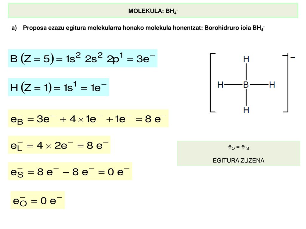 MOLEKULA: BH4- Proposa ezazu egitura molekularra honako molekula honentzat: Borohidruro ioia BH4- eO = e S.
