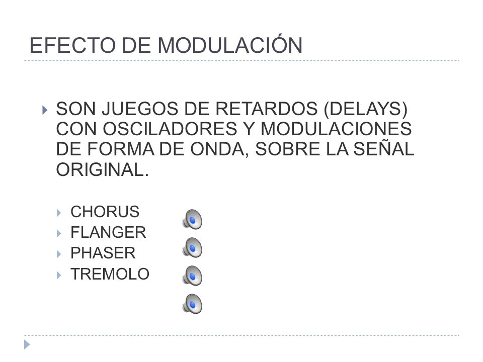 EFECTO DE MODULACIÓN SON JUEGOS DE RETARDOS (DELAYS) CON OSCILADORES Y MODULACIONES DE FORMA DE ONDA, SOBRE LA SEÑAL ORIGINAL.