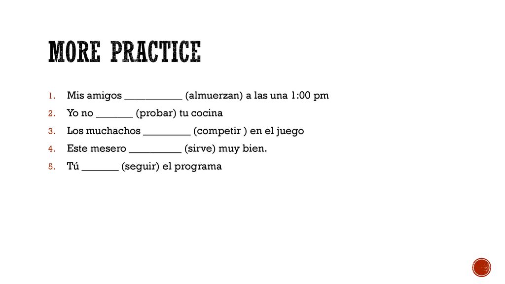 More practice Mis amigos ___________ (almuerzan) a las una 1:00 pm