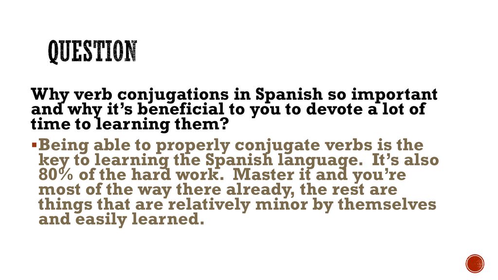 Question Why verb conjugations in Spanish so important and why it’s beneficial to you to devote a lot of time to learning them