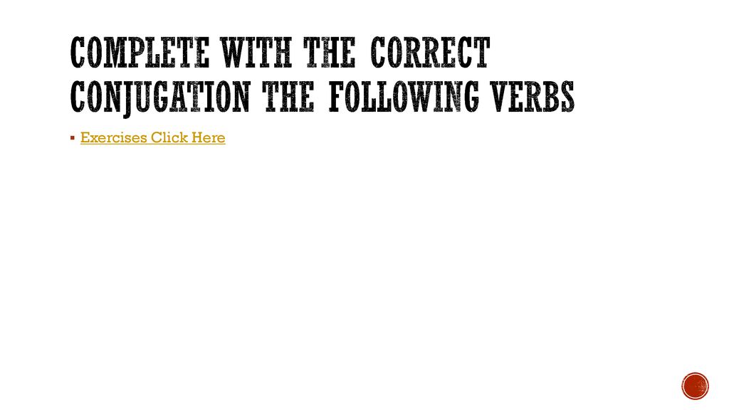 Complete with the correct conjugation the following verbs