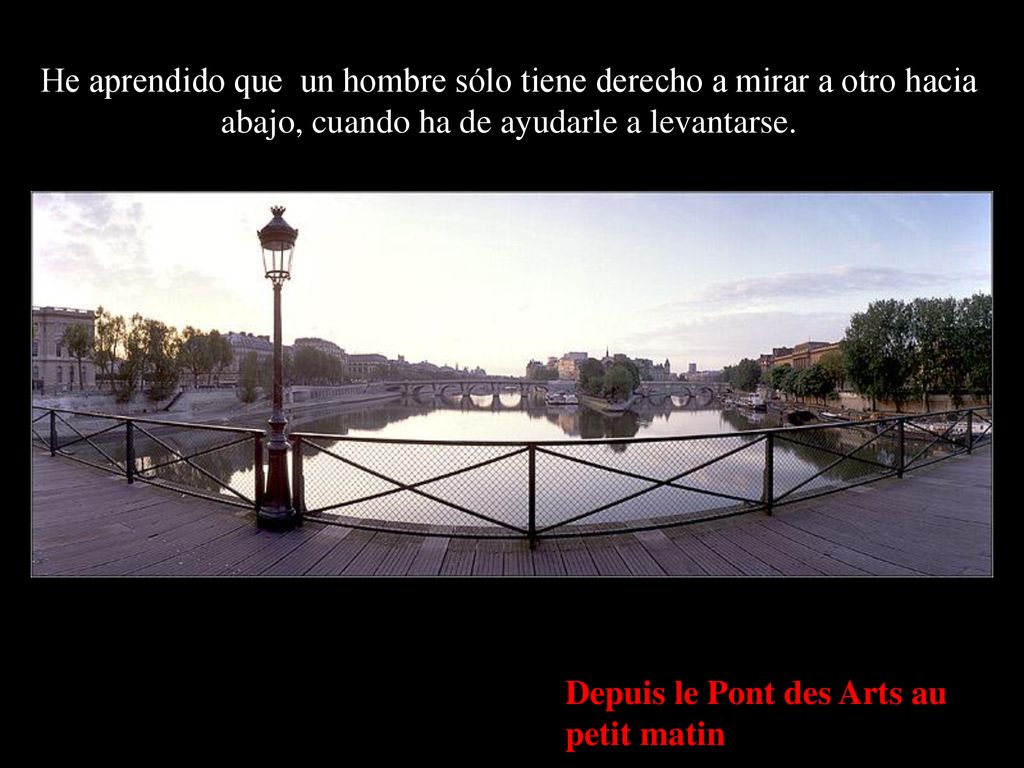 He aprendido que un hombre sólo tiene derecho a mirar a otro hacia abajo, cuando ha de ayudarle a levantarse.