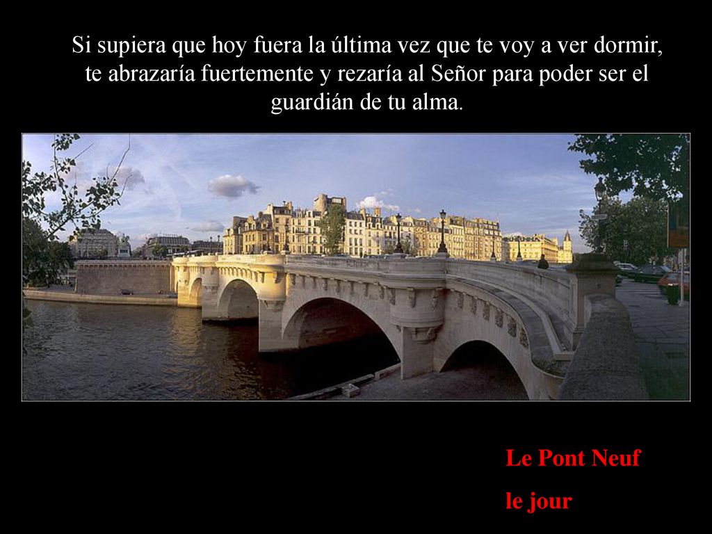Si supiera que hoy fuera la última vez que te voy a ver dormir, te abrazaría fuertemente y rezaría al Señor para poder ser el guardián de tu alma.