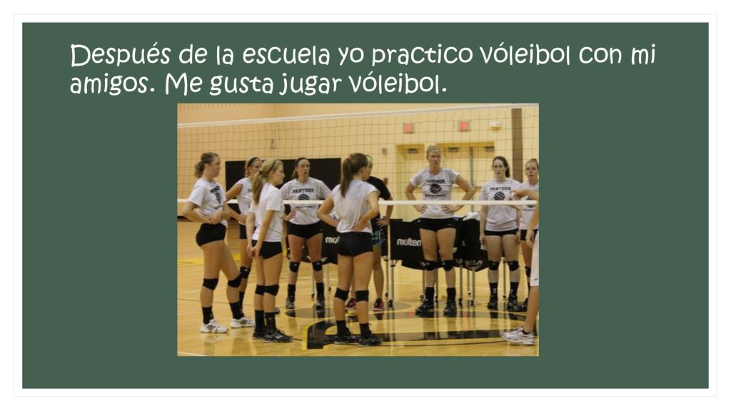 Después de la escuela yo practico vóleibol con mi amigos